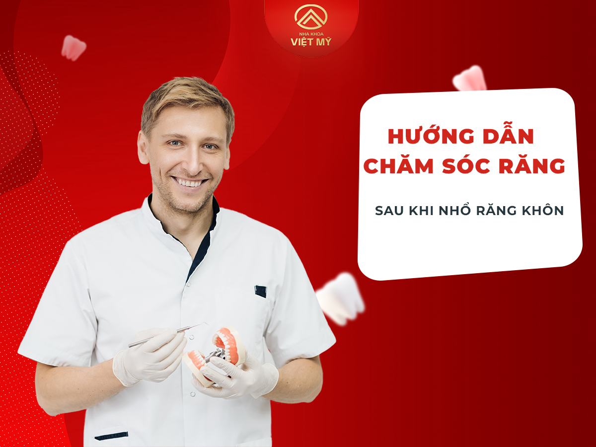 Hướng dẫn cách chăm sóc răng miệng sau khi nhổ răng khôn 