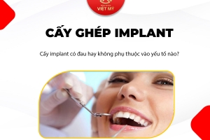 Cấy ghép implant có đau không?